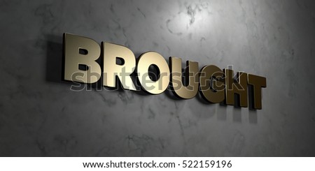 Brought - Gold sign mounted on glossy marble wall  - 3D rendered royalty free stock illustration. This image can be used for an online website banner ad or a print postcard.