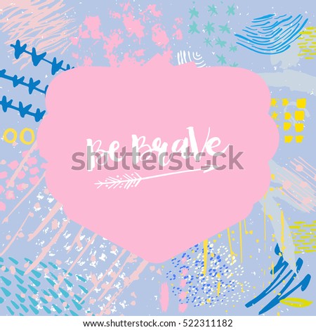 Hand drawn phrase Be Brave. Lettering design. Vector on abstract textured colorful  background.