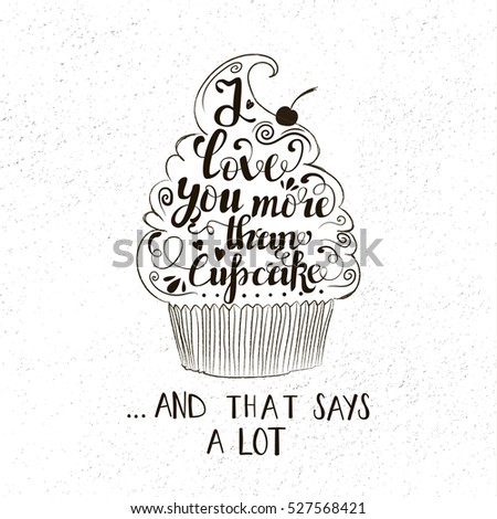 Vector trendy vintage style illustration with cupcake. I love you more than cupcake... and that says a lot. Romantic inspiring poster with grunge texture and quote.