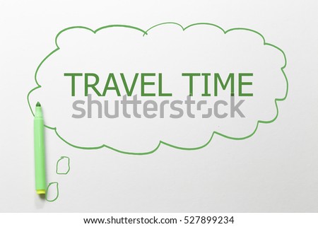 writing travel time with green marker in talking bubble on white background