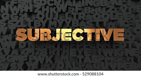 Subjective - Gold text on black background - 3D rendered royalty free stock picture. This image can be used for an online website banner ad or a print postcard.