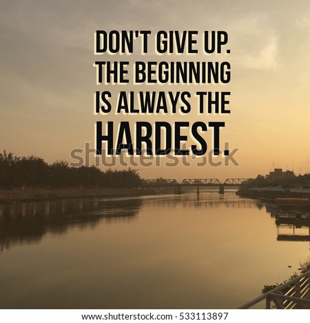 Inspirational motivational quote "do not give up. The beginning is always the hardest." On river background.
