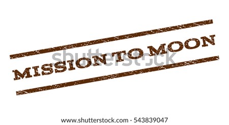 Mission To Moon watermark stamp. Text caption between parallel lines with grunge design style. Rubber seal stamp with dust texture. Vector brown color ink imprint on a white background.