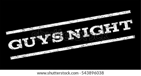 Guys Night watermark stamp. Text caption between parallel lines with grunge design style. Rubber seal stamp with dirty texture. Vector white color ink imprint on a black background.