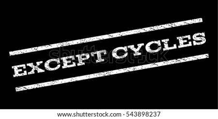 Except Cycles watermark stamp. Text caption between parallel lines with grunge design style. Rubber seal stamp with dirty texture. Vector white color ink imprint on a black background.