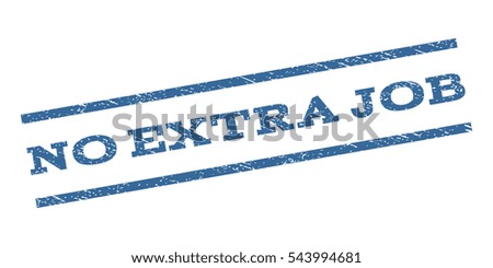 No Extra Job watermark stamp. Text caption between parallel lines with grunge design style. Rubber seal stamp with unclean texture. Vector cobalt blue color ink imprint on a white background.