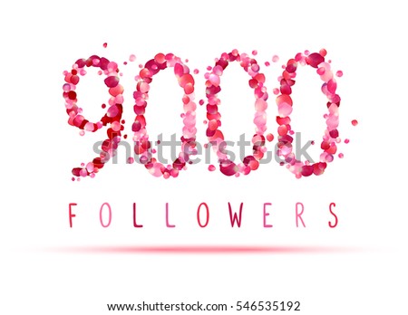 9000 (nine thousand) followers. Pink rose petals