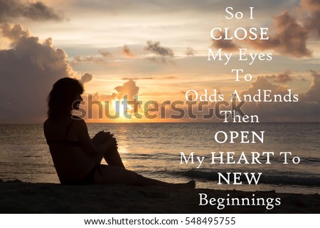 Silhouette of a woman sitting on a beach with the inspirational message of So I Close My Eyes To Odds And Ends The Open My Heart To New Beginnings against a sunset background 