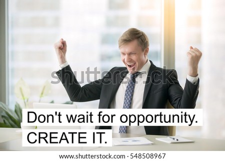 Young happy businessman with really impressive achievements. Photo with motivational text "Do not wait for opportunity. Create it". Business concept photo