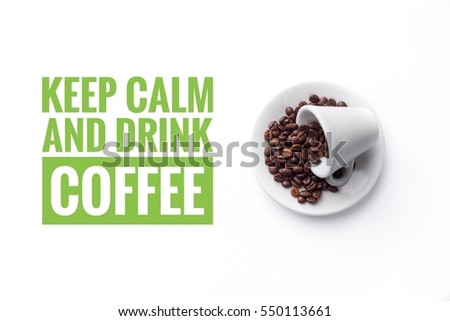 Cup full of coffee beans isolated on white background with message "Keep calm and drink coffee"
