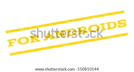 For Androids watermark stamp. Text caption between parallel lines with grunge design style. Rubber seal stamp with dirty texture. Vector yellow color ink imprint on a white background.