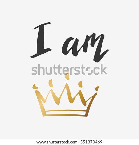 Hand lettering . I am queen or king. Background with gold crown. Decorating of invitations,greeting,cards , t-shirts. Invitation card in gold and white.Vector illustration
