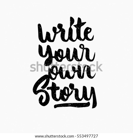 Write your own story quote. Ink hand lettering. Modern brush calligraphy. Handwritten phrase. Inspiration graphic design typography element. Cute simple vector sign.