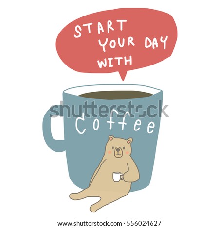 Bear portrayed character of man sitting in front of a cup of coffee. Wording - start your day with coffee included. Vector illustration with doodle style.