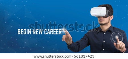 Future Technology and Business Concept: The Man with Glasses of Virtual Reality and touching BEGIN NEW CAREER button