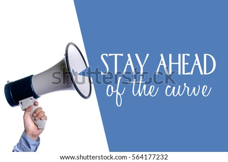 Stay Ahead of The Curve. Hand with megaphone / loudspeaker. Motivational inspirational  concept.