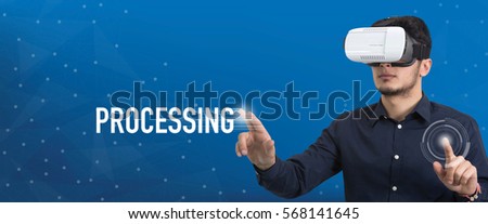 Future Technology and Business Concept: The Man with Glasses of Virtual Reality and touching PROCESSING button
