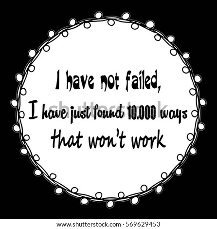 Motivational quotes I have not failed, i have just found ten thousand ways that won't work. by Thomas Alfa Edison