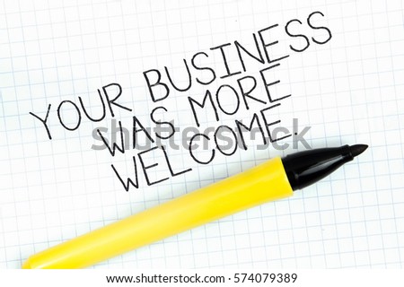 YOUR BUSINESS WAS MORE WELCOME concept write text on notebook