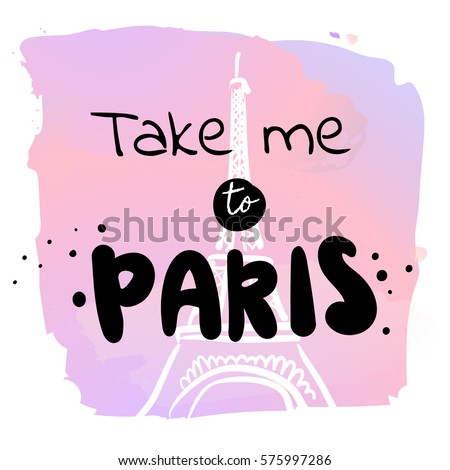 Take me to Paris - watercolor hand drawn vector illustration. Eiffel Tower on watercolor background. Fashion print, T-shirt, greeting card and banner design. Calligraphy quote.