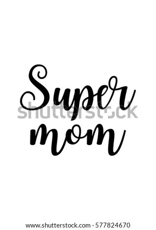 Black Calligraphy Inscription. Mother's Day quote. Handwritten ink on white background. Super mom.