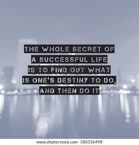 Inspirational motivating quote on blur background, "The whole secret of a successful life is to find out what is one's destiny to do, and then do it"