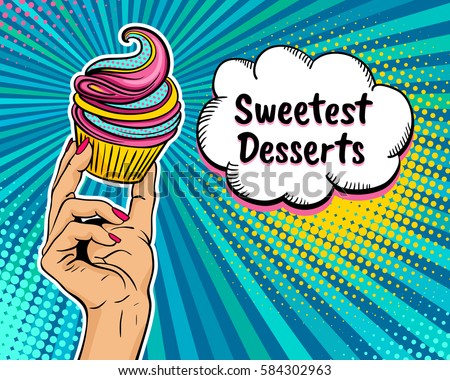 Pop art background with female hand holding bright cupcake and  speech bubble with Sweetest Desserts text. Vector colorful hand drawn illustration in retro comic style. Royalty-Free Stock Photo #584302963