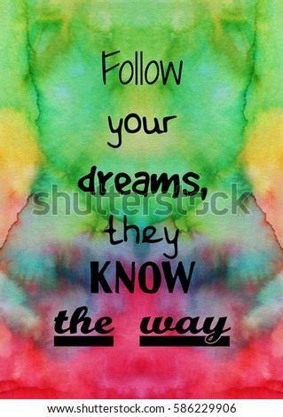 Follow your dreams, they know the way. Inspirational quote on bright hand painted watercolor background. Black lettering on handmade paper texture.