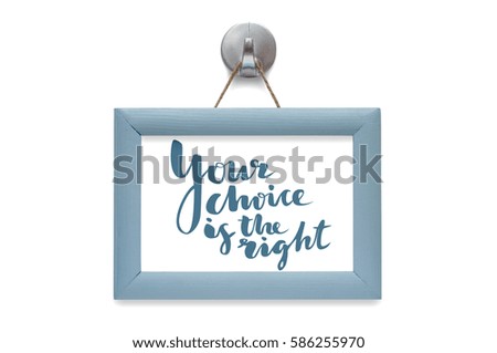 Your choice is the right. Modern calligraphy. Motivational quote. Blue photo frame - isolated on white