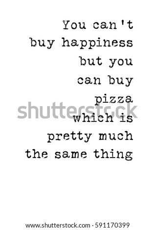 Quote food calligraphy style. Hand lettering design element. Inspirational quote: You can not buy happiness but you can buy pizza, which is pretty much the same thing.