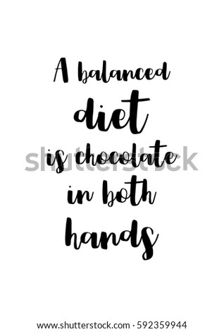 Quote food calligraphy style. Hand lettering design element. Inspirational quote: A balanced diet is chocolate in both hands.