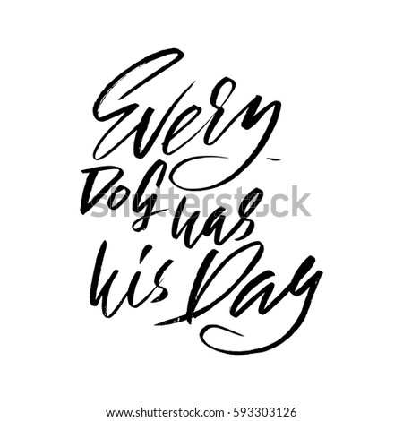 Every dog has his day. Hand drawn lettering proverb. Vector typography design. Handwritten inscription.