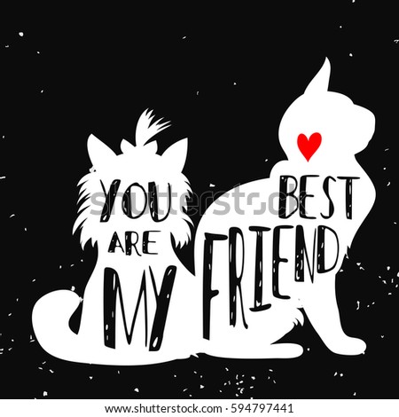 Typographic poster with Cat and Dog silhouette.You are my best friend. Inspirational illustration with pet. Print forT-shirt, pet shop logo, label, decor elements and design products for pets