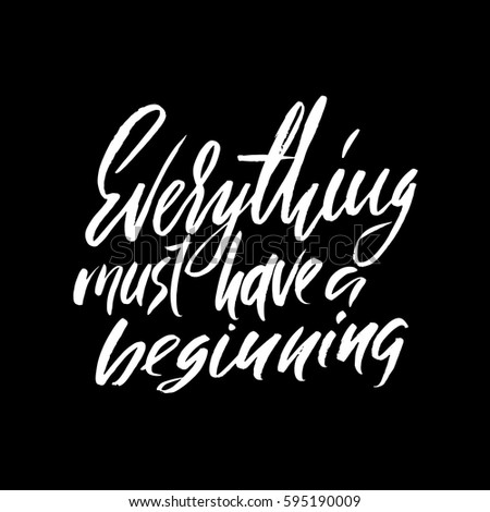 Everything must have a beginning. Hand drawn lettering proverb. Vector typography design. Handwritten inscription
