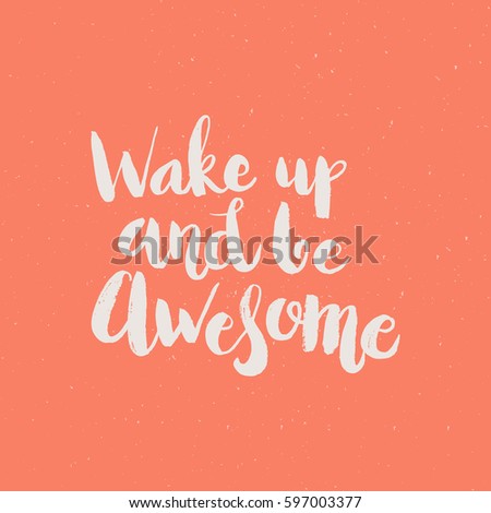 Hand drawn phrase Wake up and be awesome. Lettering design for posters, t-shirts, cards, invitations, stickers, banners, advertisement. Vector.