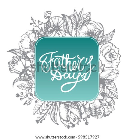 Hand drawn lettering - Happy Father's Day. Floral doodle background.