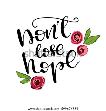 Hand drawn design with lettering "Don't lose hope" and flowers. Vector illustration.