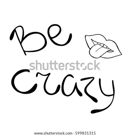 Hand drawn inspirational phrase be crazy with mouth. Hand drawn lettering. Calligraphy for prints, posters and t-shirt design.