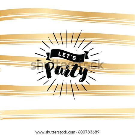 Lets party. Inspirational quote, motivation. Typography for poster, invitation, greeting card or t-shirt. Vector lettering, inscription, calligraphy design. Text background