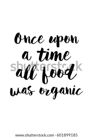 Quote food calligraphy style. Hand lettering design element. Inspirational quote: Once upon a time all food was organic.
