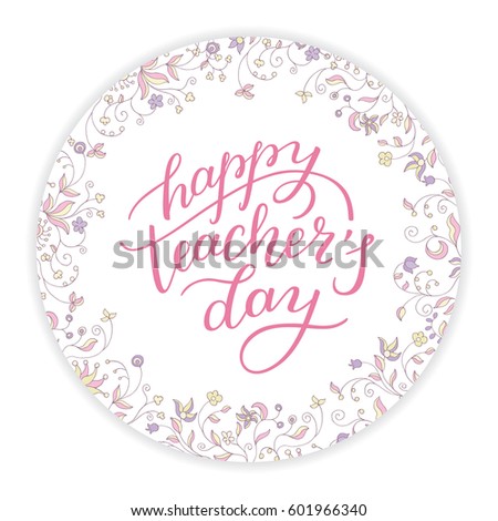 Happy Teachers' Day - hand lettering with round flower frame. Template for greeting card, poster, print.