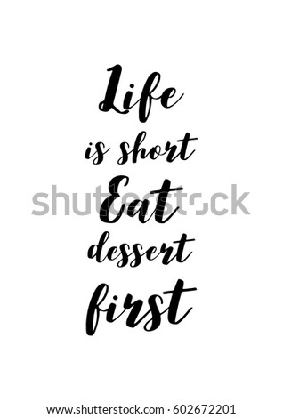 Quote food calligraphy style. Hand lettering design element. Inspirational quote: Life is short, eat dessert first.