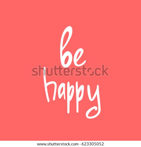 Be Happy - Hand Drawn brush text. Handmade lettering for your designs dress, poster, card, t-shirt