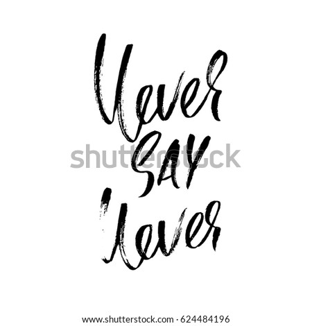 Hand drawn vector lettering. Motivating modern calligraphy. Inspiring hand lettered quote. Home decoration. Printable phrase. Never say never