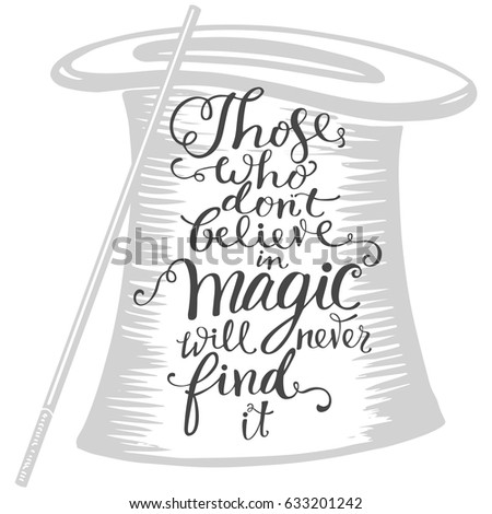 Vector illustration of illusionist hat and hand-drawn lettering. Quote Those who don t believe in magic will never find it inscription. Calligraphic design for greeting card, prints or poster.