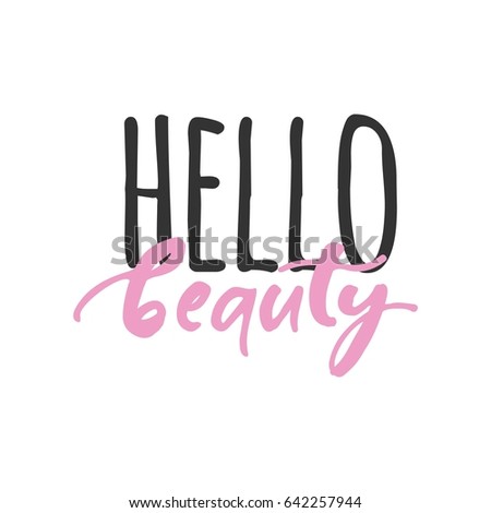 Hello beauty. Beauty quotes. Modern calligraphic style. Hand lettering and custom typography for your designs: t-shirts, bags, for posters, invitations, cards, etc.