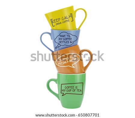 Mugs Stacked with quotes: Keep Calm Drink Coffee, Wait til my coffee settles in, Starter fluid freshly brewed, Coffee is my cup of tea isolated on white background