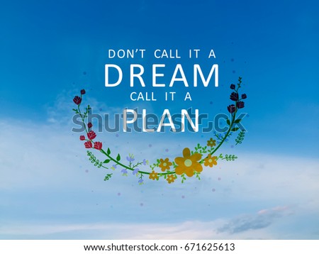 Don't call it a dream call it a plan word and flower wreath on beautiful blue sky and cloud