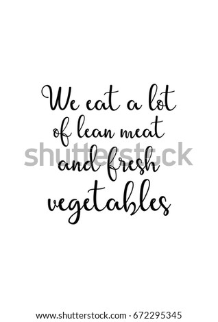 Quote food calligraphy style. Hand lettering design element. Inspirational quote: We eat a lot of lean meat and fresh vegetables.