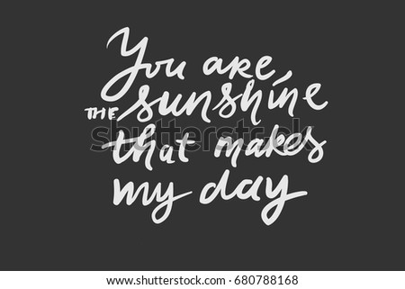 You the sunshine that makes my day. Modern calligraphic style. Hand lettering and custom typography for your designs: t-shirts, bags, for posters, invitations, cards, etc. Hand drawn typography